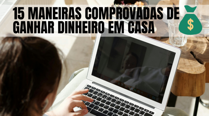 15 Maneiras Comprovadas de Ganhar Dinheiro Pela Internet