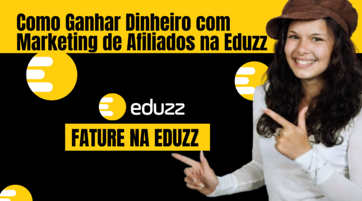 Como Ganhar Dinheiro com Marketing de Afiliados na Eduzz: Guia Completo