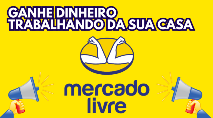 Como Usar o Mercado Livre Para Ganhar Dinheiro Sem Sair de Casa